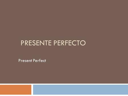 PRESENTE PERFECTO Present Perfect  this tense indicates that an action was completed (finished or “perfected”) at some point in the past or that the.