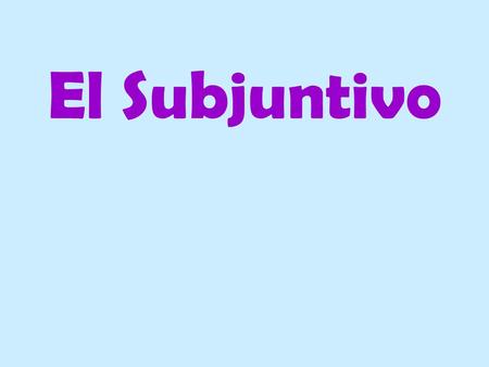 El Subjuntivo. Para expresar: Want Emotion Doubt Desire Impersonal Expressions Negation God ¿Cuándo se lo usa?