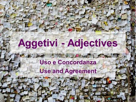 Aggetivi - Adjectives Uso e Concordanza Use and Agreement.