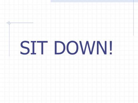 SIT DOWN! SHUT UP! LISTEN TO ME! STAND UP! MOVE TO THE BACK OF THE ROOM!