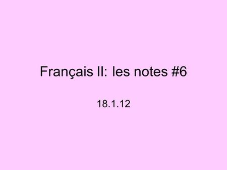 Français II: les notes #6 18.1.12. Direct Object Pronouns Answer “who” or “what” in a sentence Le/l’- him/it La/l’- her/it Les-them.