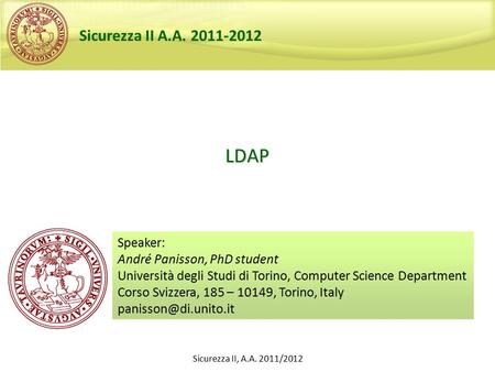 Sicurezza II, A.A. 2011/2012 LDAP Speaker: André Panisson, PhD student Università degli Studi di Torino, Computer Science Department Corso Svizzera, 185.