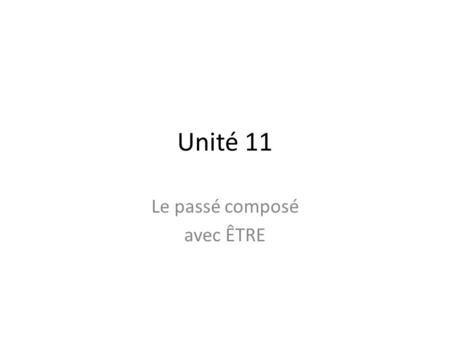 Unité 11 Le passé composé avec ÊTRE. Le passé composé The passé composé is a PAST TENSE used to tell what has happened in the past. As its name implies,