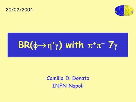 BR(  ) with     7  Camilla Di Donato INFN Napoli Camilla Di Donato INFN Napoli 20/02/2004.