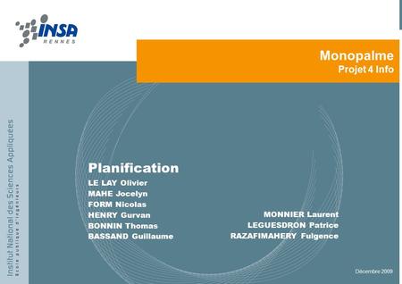 1 Monopalme Projet 4 Info Planification LE LAY Olivier MAHE Jocelyn FORM Nicolas HENRY Gurvan BONNIN Thomas BASSAND Guillaume Décembre 2009 MONNIER Laurent.