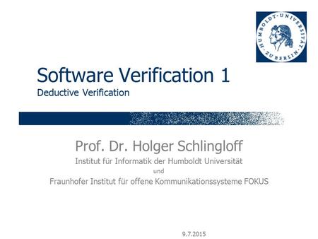 9.7.2015 Software Verification 1 Deductive Verification Prof. Dr. Holger Schlingloff Institut für Informatik der Humboldt Universität und Fraunhofer Institut.