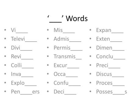 ‘___’ Words Vi____ Televi____ Divi____ Revi____ Colli____ Inva____ Explo____ Pen____ers Mis____ Admis____ Permis____ Transmis__ Excur____ Occa____ Confu____.