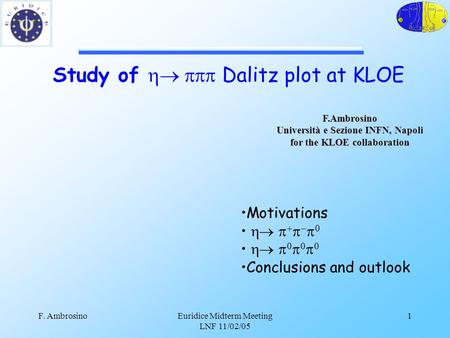 F. AmbrosinoEuridice Midterm Meeting LNF 11/02/05 1 F.Ambrosino Università e Sezione INFN, Napoli for the KLOE collaboration Study of  Dalitz plot.