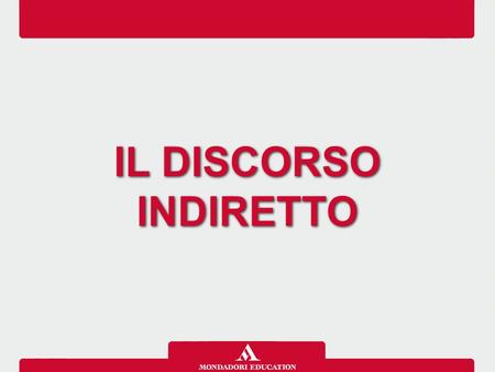 IL DISCORSO INDIRETTO. Il Discorso indiretto si usa per riportare ciò che è stato detto o pensato da altri. Di solito è introdotto da verbi dichiarativi.