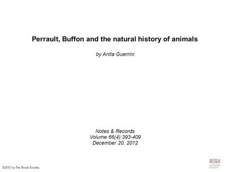 Perrault, Buffon and the natural history of animals by Anita Guerrini Notes & Records Volume 66(4):393-409 December 20, 2012 ©2012 by The Royal Society.