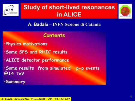 Study of short-lived resonances in ALICE A. Badal à – INFN Sezione di Catania Contents Physics motivations Some SPS and RHIC results ALICE detector performance.