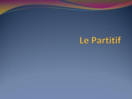 You have already learned the partitive in another form. You learned it when it meant of, from, and about. It is “de”. The forms of it are: Masc: du Fem.