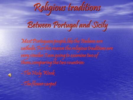 Religious traditions Between Portugal and Sicily Most Portoguese people,like the Italians are catholic.For this reason the religious traditions are very.