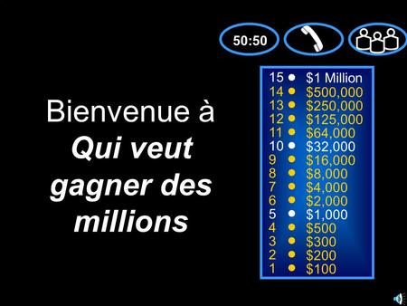 15 14 13 12 11 10 9 8 7 6 5 4 3 2 1 $1 Million $500,000 $250,000 $125,000 $64,000 $32,000 $16,000 $8,000 $4,000 $2,000 $1,000 $500 $300 $200 $100 Bienvenue.