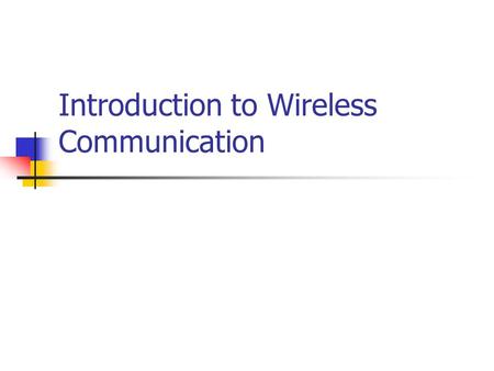 Introduction to Wireless Communication. History of wireless communication Guglielmo Marconi invented the wireless telegraph in 1896 Communication by encoding.