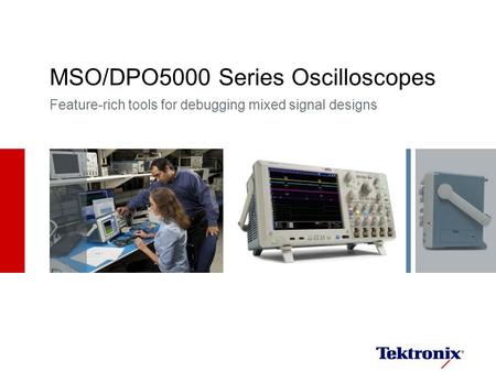 MSO/DPO5000 Series Oscilloscopes Feature-rich tools for debugging mixed signal designs.