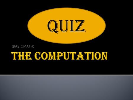 (BASIC MATH) QUIZ. START!! Click Here!! 1. What is Addition? a. The act or process of adding numbers. The act or process of adding numbers. b. The act.