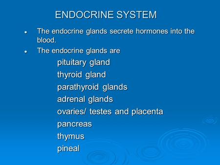 ENDOCRINE SYSTEM The endocrine glands secrete hormones into the blood. The endocrine glands secrete hormones into the blood. The endocrine glands are The.