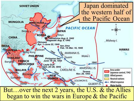 When the U.S. entered WW2 in late 1941, victory seemed remote Germany controlled almost all of Europe Axis armies controlled Northern Africa & threatened.