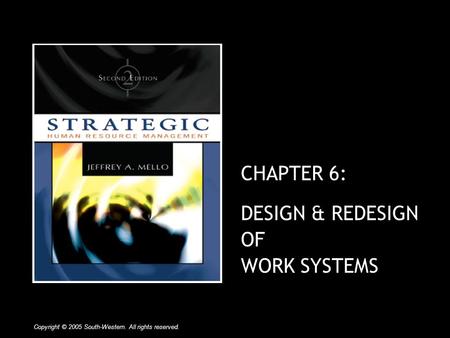 CHAPTER 6: DESIGN & REDESIGN OF WORK SYSTEMS Copyright © 2005 South-Western. All rights reserved.