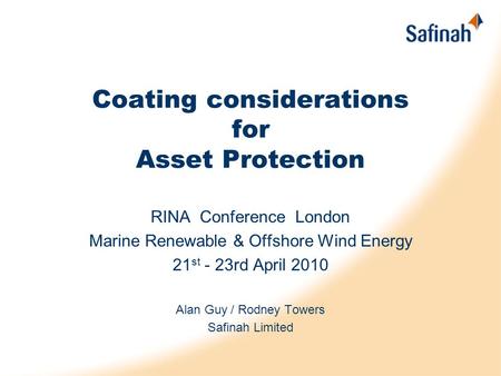 Coating considerations for Asset Protection RINA Conference London Marine Renewable & Offshore Wind Energy 21 st - 23rd April 2010 Alan Guy / Rodney Towers.