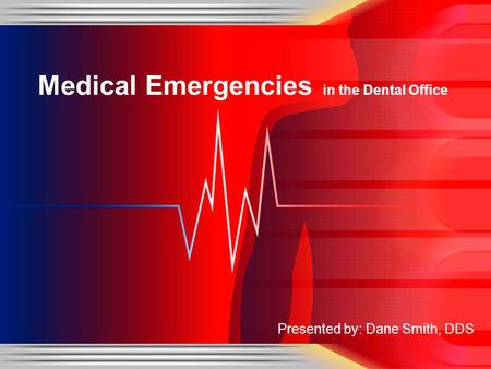 Presented by: Dane Smith, DDS Medical Emergencies in the Dental Office.