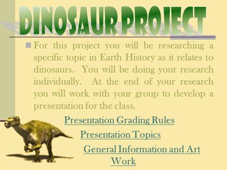 For this project you will be researching a specific topic in Earth History as it relates to dinosaurs. You will be doing your research individually. At.