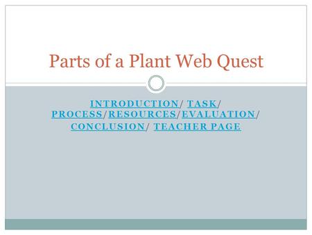 INTRODUCTIONINTRODUCTION/ TASK/ PROCESS/RESOURCES/EVALUATION/TASK PROCESSRESOURCESEVALUATION CONCLUSIONCONCLUSION/ TEACHER PAGETEACHER PAGE Parts of a.