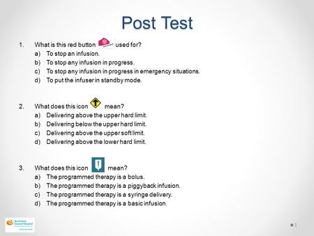 Post Test 1.What is this red button used for? a)To stop an infusion. b)To stop any infusion in progress. c)To stop any infusion in progress in emergency.