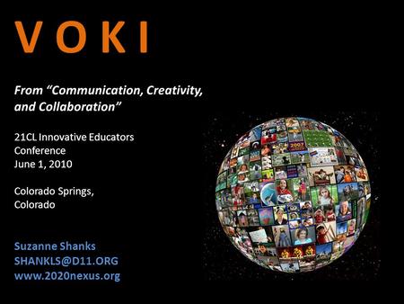 V O K I From “Communication, Creativity, and Collaboration” V O K I From “Communication, Creativity, and Collaboration” 21CL Innovative Educators Conference.