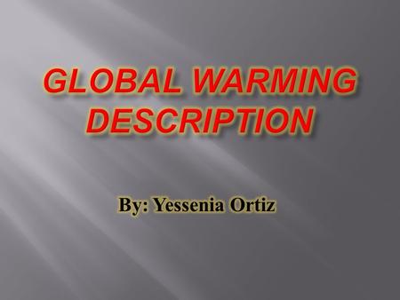  Global Warming is the increase in average temperature on Earth’s surface. In Global Warming concentrations have been caused by greenhouse gases.  Global.