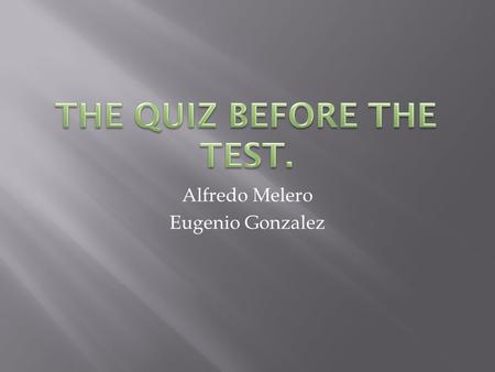 Alfredo Melero Eugenio Gonzalez. 1. The system works on a team answer. That shall be written and handed in. 2. The team with the most points win. 1. Each.