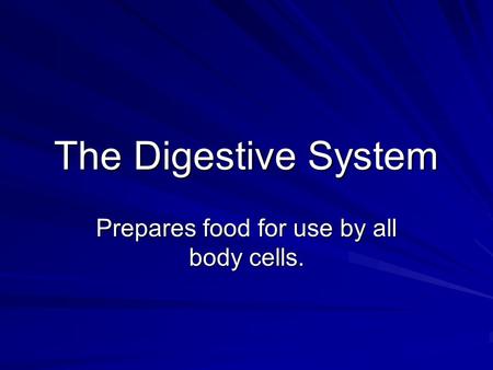 The Digestive System Prepares food for use by all body cells.