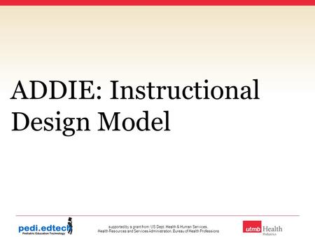 Supported by a grant from: US Dept. Health & Human Services, Health Resources and Services Administration, Bureau of Health Professions ADDIE: Instructional.