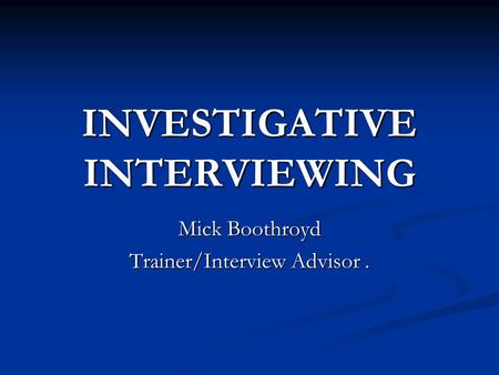 INVESTIGATIVE INTERVIEWING