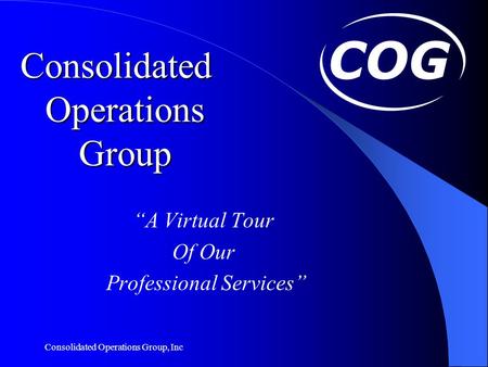 Consolidated Operations Group, Inc Consolidated Operations Group “A Virtual Tour Of Our Professional Services”