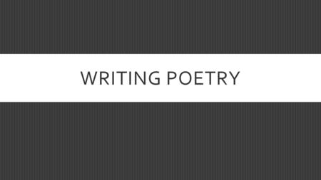 WRITING POETRY. LEARNING TARGET : You will be examining different genres of poetry this week. After each day you will be able to communicate what characteristics.