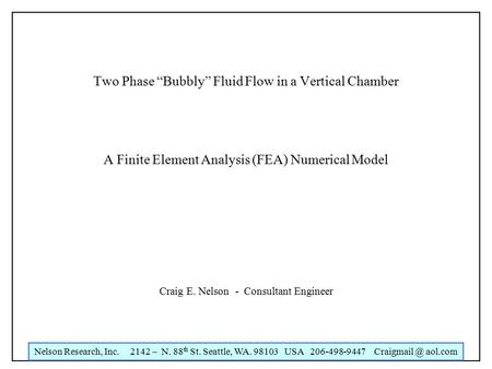 Nelson Research, Inc. 2142 – N. 88 th St. Seattle, WA. 98103 USA 206-498-9447 aol.com Two Phase “Bubbly” Fluid Flow in a Vertical Chamber A.