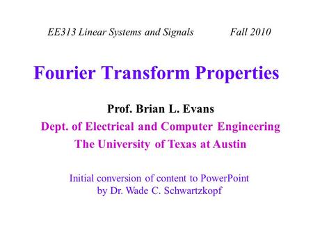 EE313 Linear Systems and Signals Fall 2010 Initial conversion of content to PowerPoint by Dr. Wade C. Schwartzkopf Prof. Brian L. Evans Dept. of Electrical.