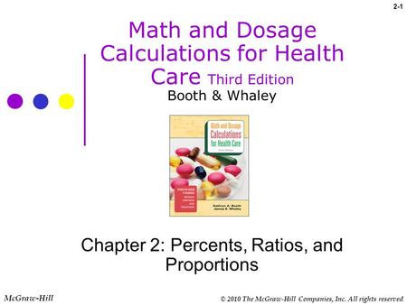 © 2010 The McGraw-Hill Companies, Inc. All rights reserved 2-1 McGraw-Hill Math and Dosage Calculations for Health Care Third Edition Booth & Whaley Chapter.