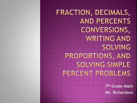 7 th Grade Math Ms. Richardson.  To write a percent as a fraction  You can write 16 percent as or 16%  Your turn now:  Write the percent as a fraction.