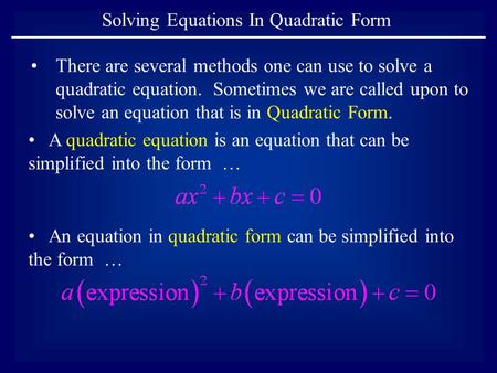 Solving Equations In Quadratic Form There are several methods one can use to solve a quadratic equation. Sometimes we are called upon to solve an equation.