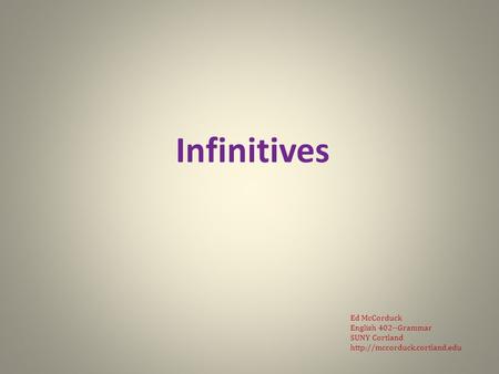 Infinitives Ed McCorduck English 402--Grammar SUNY Cortland