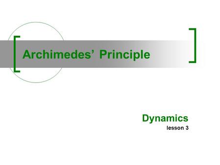 Archimedes’ Principle Dynamics lesson 3. Any body sunk in a liquid supports an upwards force where the magnitude is equal to the weight of the displaced.