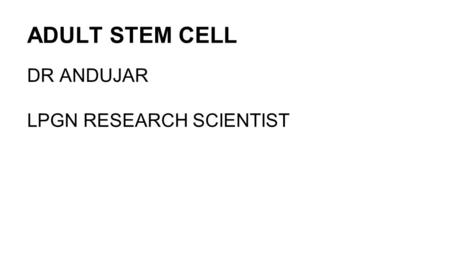 ADULT STEM CELL DR ANDUJAR LPGN RESEARCH SCIENTIST.