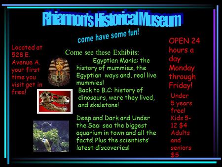 Located at 528 E. Avenue A. your first time you visit get in free! OPEN 24 hours a day Monday through Friday! Under 5 years free! Kids 5- 12 $4 Adults.