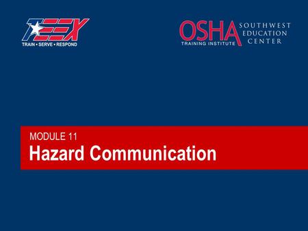 Hazard Communication MODULE 11. 2©2006 TEEX Purpose of OSHA’s Hazard Communication Standard “…ensure that employers and employees know about work hazards.