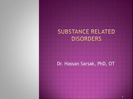 Dr. Hassan Sarsak, PhD, OT 1.  Substance abuse: a repeated and excessive use of a substance that is harmful or potentially harmful to the user’s life,