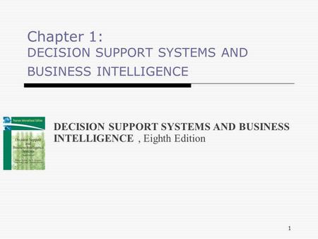 Chapter 1: DECISION SUPPORT SYSTEMS AND BUSINESS INTELLIGENCE