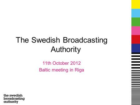 The Swedish Broadcasting Authority 11th October 2012 Baltic meeting in Riga.